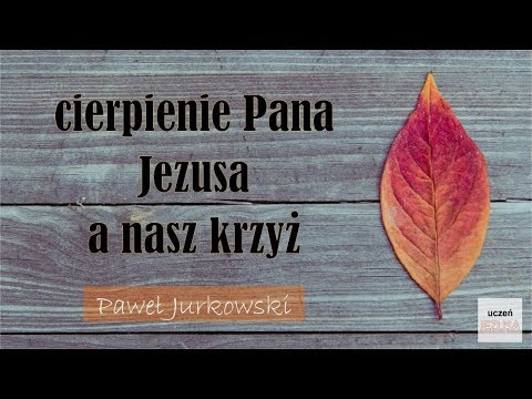 Paweł Jurkowski; Cierpienie Pana Jezusa, a nasz krzyż;