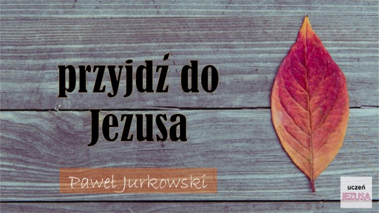 Paweł Jurkowski; Przyjdź do Jezusa;